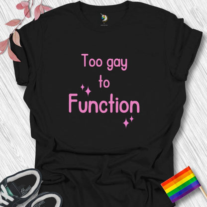 Too gay to FUNCTION Unisex T-Shirt