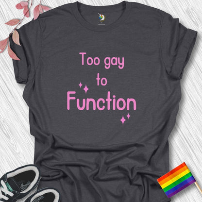 Too gay to FUNCTION Unisex T-Shirt