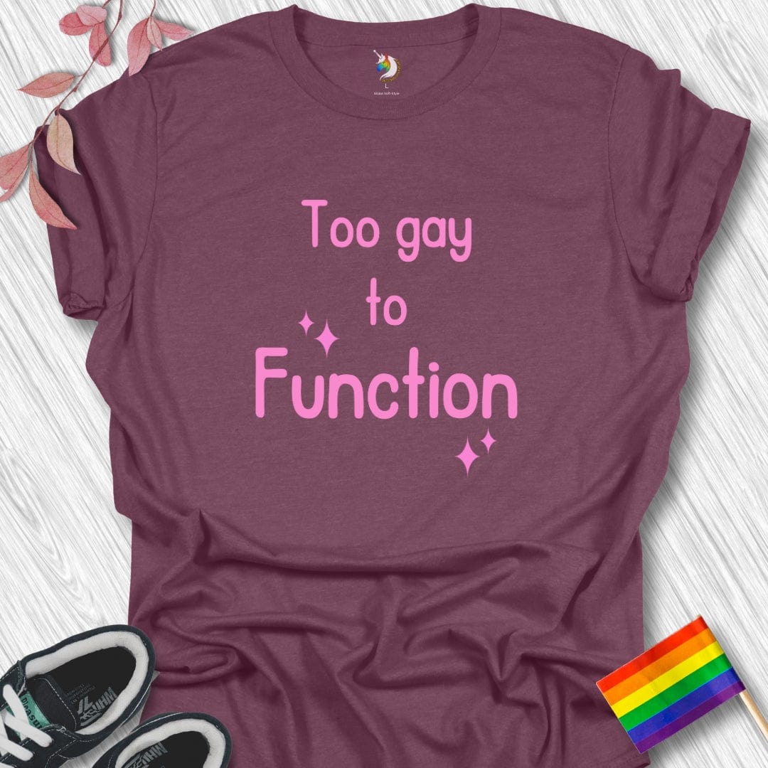 Too gay to FUNCTION Unisex T-Shirt