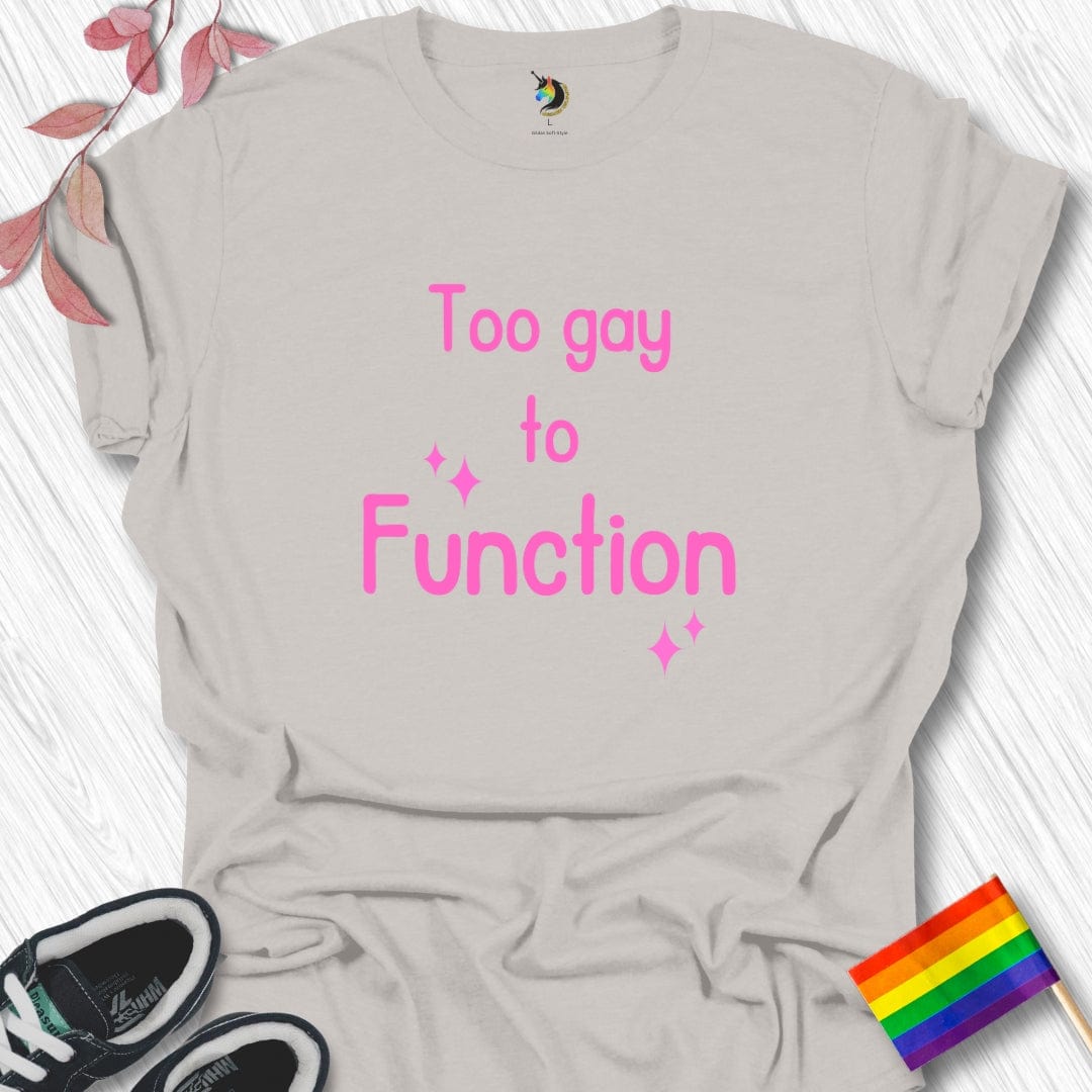 Too gay to FUNCTION Unisex T-Shirt