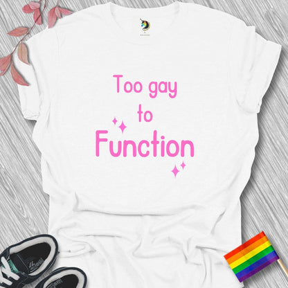 Too gay to FUNCTION Unisex T-Shirt